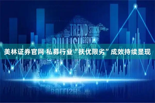 美林证券官网 私募行业“扶优限劣”成效持续显现